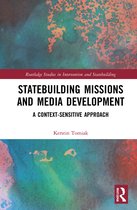 Routledge Studies in Intervention and Statebuilding- Statebuilding Missions and Media Development