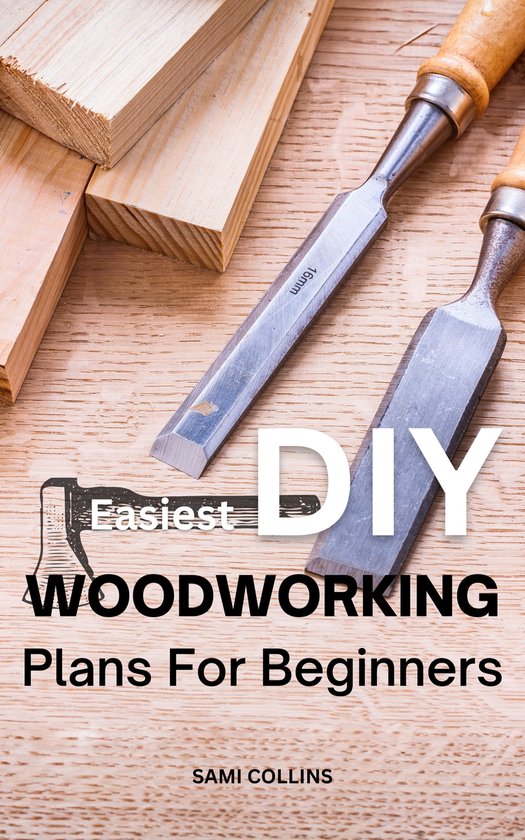 Easiest DIY Woodworking Plans For Beginners (ebook), Sami Collins ...