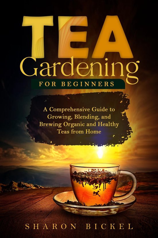 TEA GARDENING FOR BEGINNERS (ebook), Sharon Bickel 9781088202500