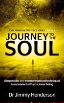 Metaphysics Explained Series 2 - Journey to The Soul: Simple Skills and Transformational Techniques To Reconnect With Your Inner Being