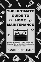 The Ultimate Guide to Home Maintenance: Proven Techniques, Expert Advice, and Essential Tips for Keeping Your Home in Pristine Condition