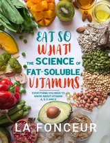 Eat So What! Full Version 3 - Eat So What! The Science of Fat-Soluble Vitamins