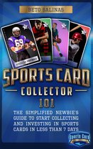 Sports Card Collector 101: The Simplified Newbie's Guide to Start Collecting and Investing in Sports Cards in Less Than 7 Days