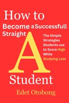 HOW TO BECOME A SUCCESSFUL STRAIGHT-A STUDENT