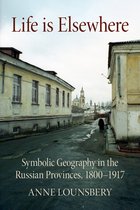 Life Is Elsewhere Symbolic Geography in the Russian Provinces, 18001917 NIU Series in Slavic, East European, and Eurasian Studies