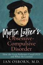 Martin Luther’s Obsessive-Compulsive Disorder: How the Great Reformer Cured OCD and What He Learned