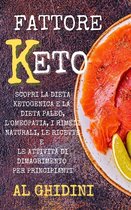 Fattore Keto: Scopri la Dieta Ketogenica e la Dieta Paleo, l’Omeopatia, i Rimedi Naturali, le Ricette e le Attività di Dimagrimento per Principianti