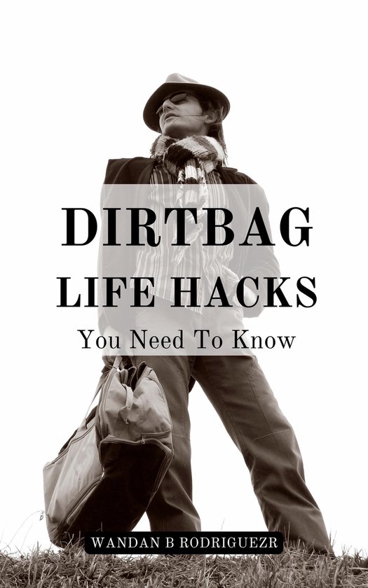 Dirtbag Life Hacks You Need To Know (ebook), Wandan B Rodriguezr