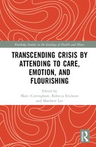 Routledge Studies in the Sociology of Health and Illness- Transcending Crisis by Attending to Care, Emotion, and Flourishing