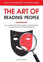 Positive Psychology Coaching Series - The Art of Reading People: How to Deal with Toxic People and Manipulation to Avoid (or End) an Abusive Relation
