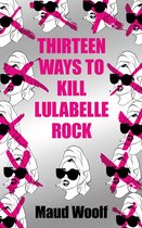 Boekomslag met de titel 'Thirteen Ways to Kill Lulabelle Rock' van Maud Woolf, omringd door illustraties van vrouwen met zonnebril en een sigaret.