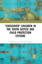 Routledge Frontiers of Criminal Justice- 'Crossover' Children in the Youth Justice and Child Protection Systems