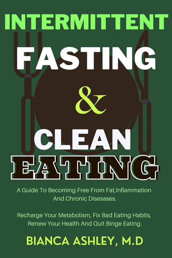 INTERMITTENT FASTING AND CLEAN EATING A GUIDE TO BECOMING FREE FROM FAT ...