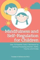 Mindfulness and Self-Regulation for Children: Over 70 Powerful Tasks + Workbook for Sensory Processing Disorder, ADHD, Trauma and Anxiety