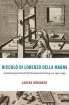I Tatti Studies in Italian Renaissance History- Niccolò di Lorenzo della Magna and the Social World of Florentine Printing, ca. 1470–1493