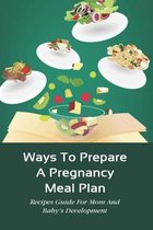 Ways To Prepare A Pregnancy Meal Plan: Recipes Guide For Mom And Baby's Development