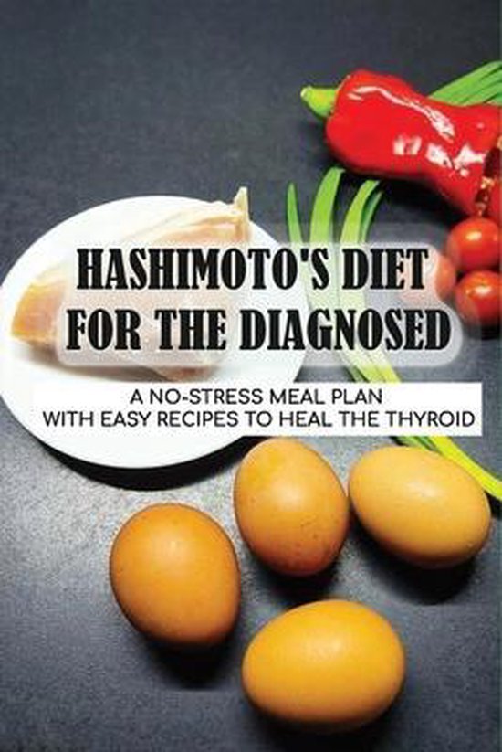 Hashimoto's Diet For The Diagnosed A NoStress Meal Plan With Easy Recipes To Heal...