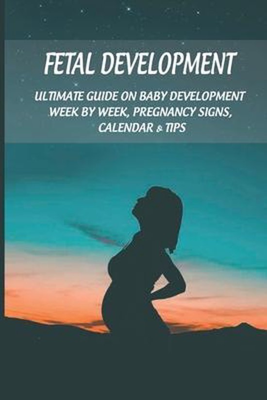 Fetal Development Ultimate Guide On Baby Development Week By Week