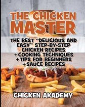 The Chicken Master - The Best Delicious And Easy Step-by-step Chicken Recipes: The Ultimate Guide to Master Cooking Chicken