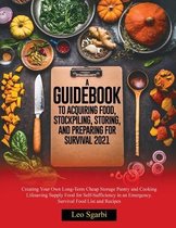 A Guidebook to Acquiring Food, Stockpiling, Storing, and Preparing for Survival 2021