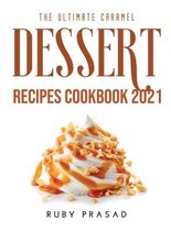 The Ultimate Caramel Dessert Recipes Cookbook 2021