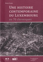 Une Histoire Contemporaine Du Luxembourg en 70 chroniques.