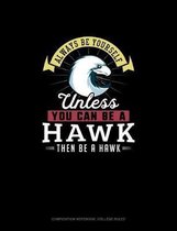 Always Be Yourself Unless You Can Be A Hawk Then Be A Hawk