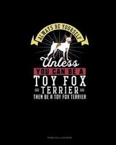 Always Be Yourself Unless You Can Be A Toy Fox Terrier Then Be A Toy Fox Terrier