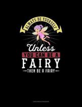 Always Be Yourself Unless You Can Be A Fairy Then Be A Fairy