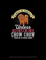 Always Be Yourself Unless You Can Be A Chow Chow Then Be A Chow Chow
