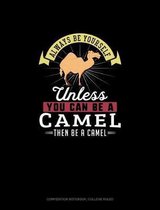 Always Be Yourself Unless You Can Be A Camel Then Be A Camel