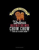 Always Be Yourself Unless You Can Be A Chow Chow Then Be A Chow Chow