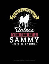 Always Be Yourself Unless You Can Be a Sammy Then Be a Sammy