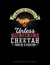 Always Be Yourself Unless You Can Be a Cheetah Then Be a Cheetah