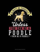 Always Be Yourself Unless You Can Be a Poodle Then Be a Poodle