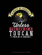 Always Be Yourself Unless You Can Be a Toucan Then Be a Toucan