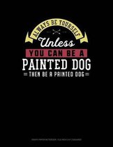 Always Be Yourself Unless You Can Be a Painted Dog Then Be a Painted Dog