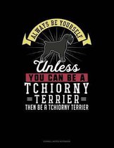 Always Be Yourself Unless You Can Be a Tchiorny Terrier Then Be a Tchiorny Terrier