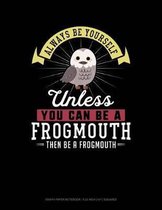 Always Be Yourself Unless You Can Be a Frogmouth Then Be a Frogmouth