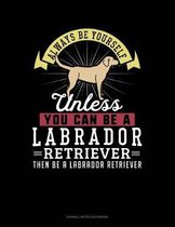 Always Be Yourself Unless You Can Be a Labrador Retriever Then Be a Labrador Retriever