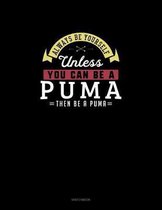 Always Be Yourself Unless You Can Be A Puma Then Be A Puma