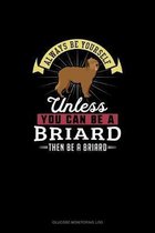 Always Be Yourself Unless You Can Be A Briard Then Be A Briard