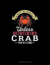 Always Be Yourself Unless You Can Be A Crab Then Be A Crab