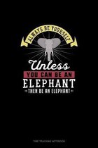 Always Be Yourself Unless You Can Be An Elephant Then Be An Elephant