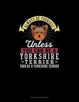 Always Be Yourself Unless You Can Be A Yorkshire Terrier Then Be A Yorkshire Terrier