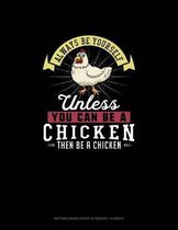 Always Be Yourself Unless You Can Be A Chicken Then Be A Chicken: Knitting Graph Paper Notebook - 4