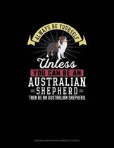 Always Be Yourself Unless You Can Be An Australian Shepherd Then Be An Australian Shepherd: Knitting Graph Paper Notebook - 4