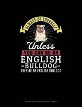 Always Be Yourself Unless You Can Be An English Bulldog Then Be An English Bulldog: Knitting Graph Paper Notebook - 4