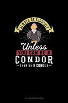 Always Be Yourself Unless You Can Be A Condor Then Be A Condor