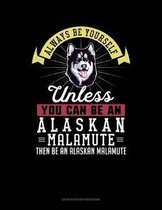 Always Be Yourself Unless You Can Be an Alaskan Malamute Then Be an Alaskan Malamute